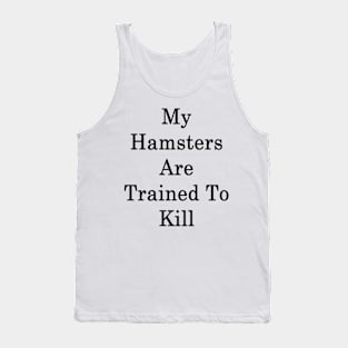 My Hamsters Are Trained To Kill Tank Top